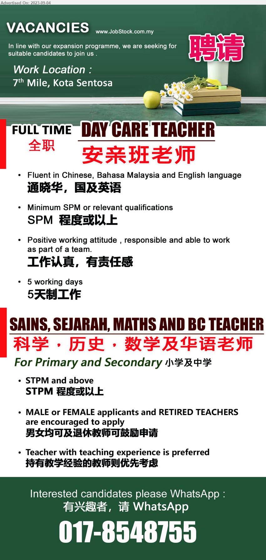 ADVERTISER  - 1. DAY CARE TEACHER 安亲班老师 (Kuching), SPM, Fluent in Chinese, Bahasa Malaysia and English language,...
2. SAINS, SEJARAH, MATHS AND BC TEACHER 科学，历史，数学及华语老师 (Kuching), For Primary and Secondary, STPM and above, Teacher with teaching experience is preferred,...
WhatsApp 017-8548755