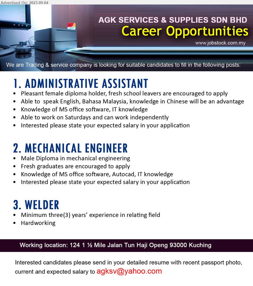 AGK SERVICES & SUPPLIES SDN BHD - 1. ADMINISTRATIVE ASSISTANT (Kuching), Pleasant female diploma holder, fresh school leavers are encouraged to apply,...
2. MECHANICAL ENGINEER (Kuching), Male Diploma in Mechanical Engineering, Knowledge of MS office software, Autocad, IT knowledge,...
3. WELDER (Kuching), Minimum three(3) years’ experience in relating field,...
Email resume to ...