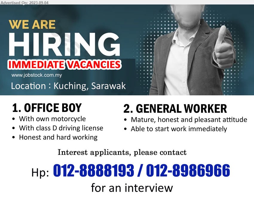 ADVERTISER - 1. OFFICE BOY (Kuching), With own motorcycle, With class D driving license,...
2. GENERAL WORKER (Kuching), Mature, honest and pleasant attitude,...
Contact: Hp: 012-8888193 / 012-8986966 