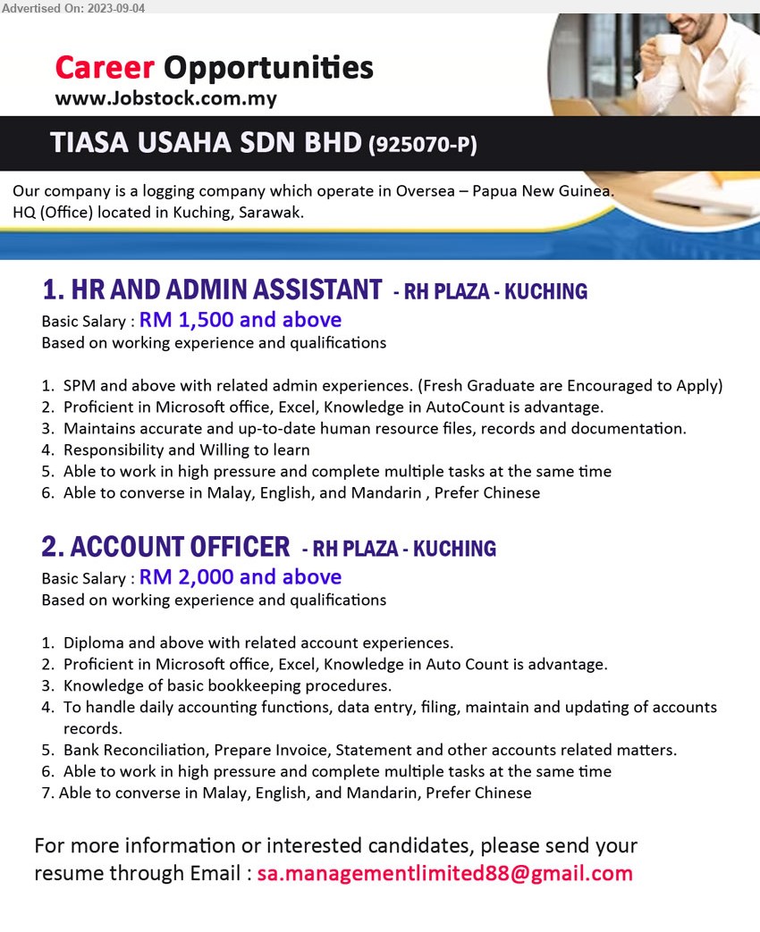 TIASA USAHA SDN BHD - 1. HR AND ADMIN ASSISTANT (Kuching), RM 1,500 and above, SPM and above with related admin experiences,...
2. ACCOUNT OFFICER (Kuching), RM 2,000 and above, Diploma and above with related account experiences...
Email resume to ...