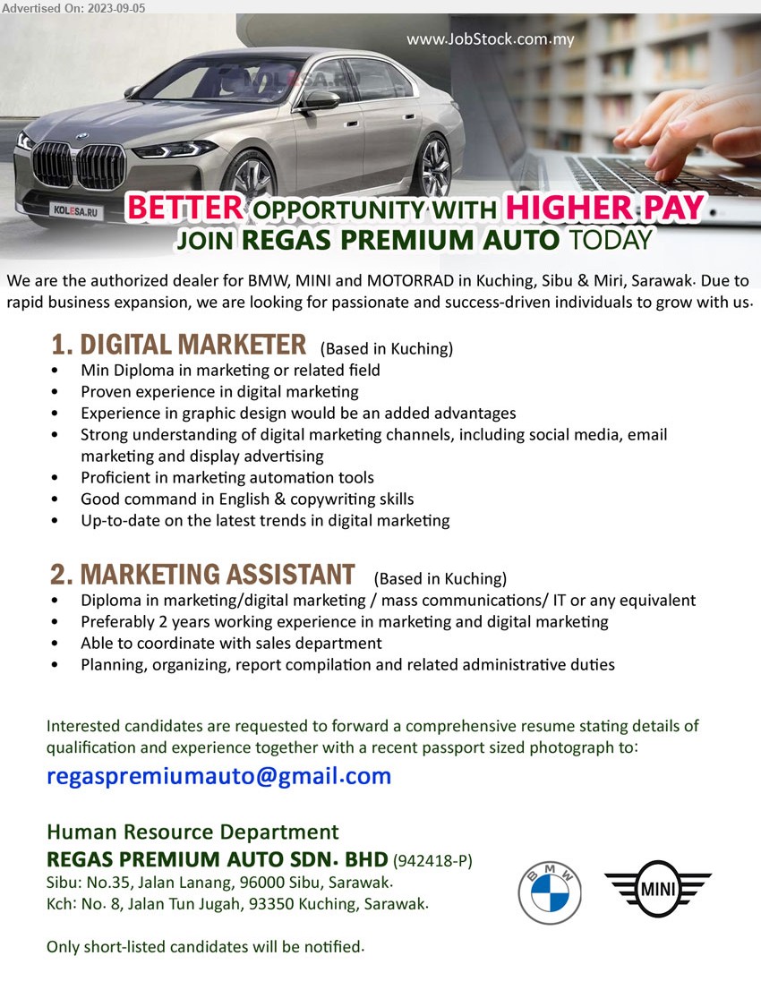 REGAS PREMIUM AUTO SDN BHD - 1. DIGITAL MARKETER  (Kuching), Diploma in marketing, Proven experience in digital marketing, Experience in graphic design would be an added advantages...
2. MARKETING ASSISTANT  (Kuching), Diploma in marketing/digital marketing / mass communications/ IT, Preferably 2 years working experience in marketing and digital marketing...
Email resume to ...
