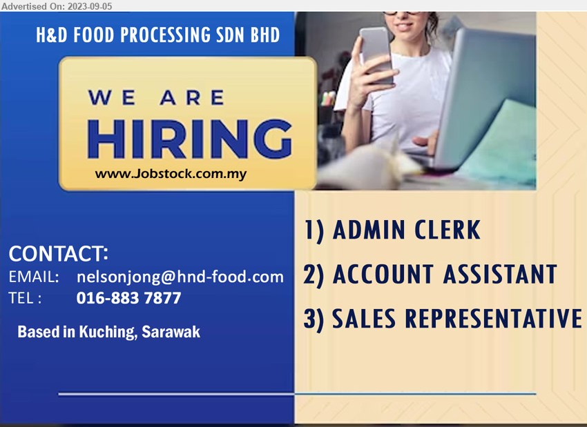 H&D FOOD PROCESSING SDN BHD - 1. ADMIN CLERK (Kuching).
2. ACCOUNT ASSISTANT (Kuching).
3. SALES REPRESENTATIVE (Kuching).
Call : 016-8837877  / Email resume to ...