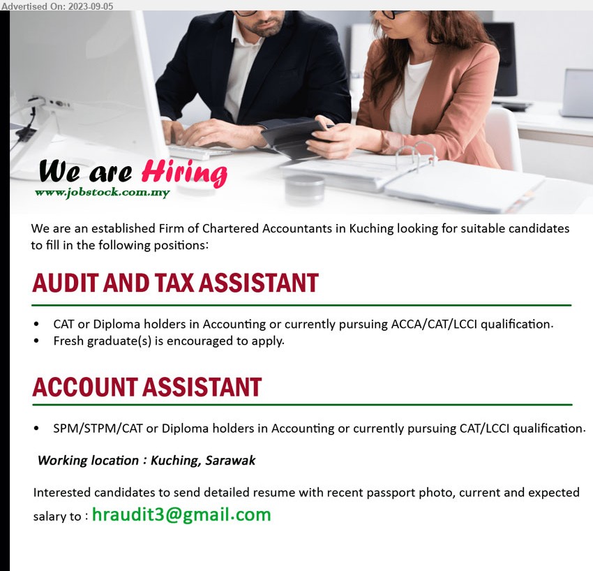 ADVERTISER (CHARTERED ACCOUNTANTS FIRM) - 1. AUDIT AND TAX ASSISTANT (Kuching), CAT or Diploma holders in Accounting or currently pursuing ACCA/CAT/LCCI qualification.,...
2. ACCOUNT ASSISTANT (Kuching), SPM/STPM/CAT or Diploma holders in Accounting or currently pursuing CAT/LCCI qualification.
Email resume to ...
