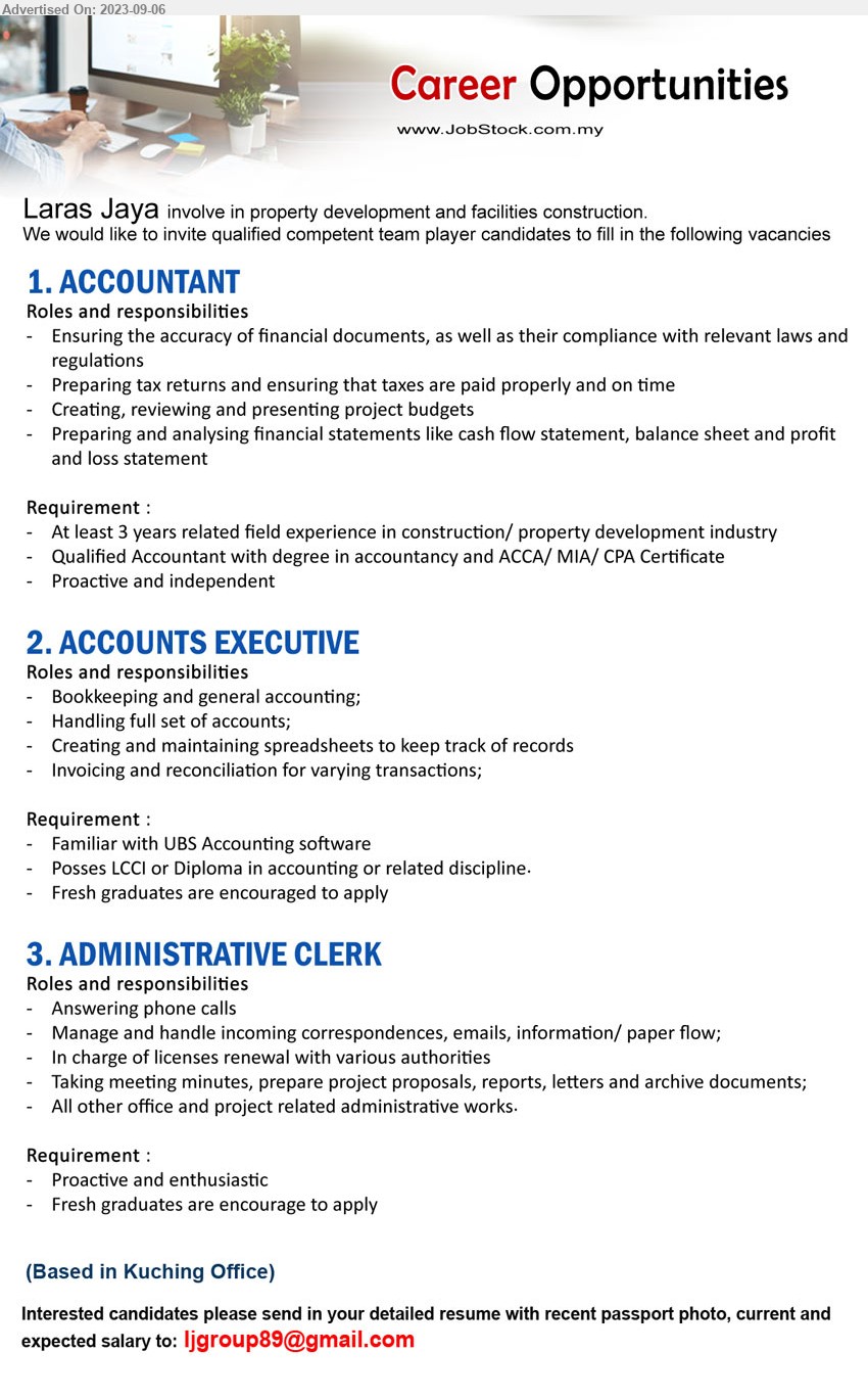 LARAS JAYA - 1. ACCOUNTANT  (Kuching), Qualified Accountant with degree in accountancy and ACCA/ MIA/ CPA Certificate,...
2. ACCOUNTS EXECUTIVE  (Kuching), Posses LCCI or Diploma in accounting,...
3. ADMINISTRATIVE CLERK (Kuching), Fresh graduates are encourage to apply,...
Email resume to ...