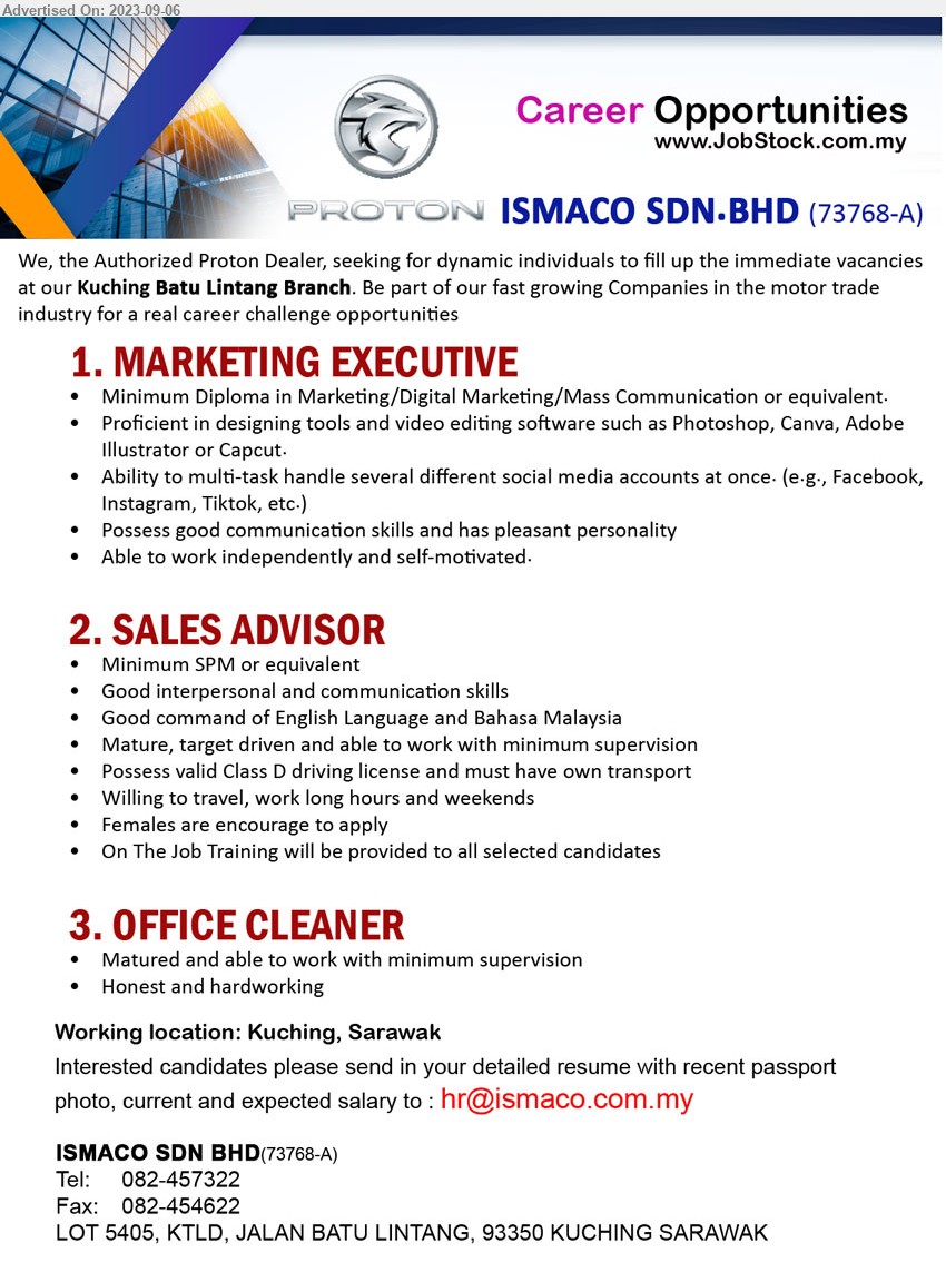 ISMACO SDN BHD - 1. MARKETING EXECUTIVE (Kuching), Diploma in Marketing/Digital Marketing/Mass Communication, Proficient in designing tools and video editing software such as Photoshop, Canva, Adobe Illustrator or Capcut.,...
2. SALES ADVISOR (Kuching), SPM, Good interpersonal and communication skills,...
3. OFFICE CLEANER (Kuching), Matured and able to work with minimum supervision,...
Email resume to ...
