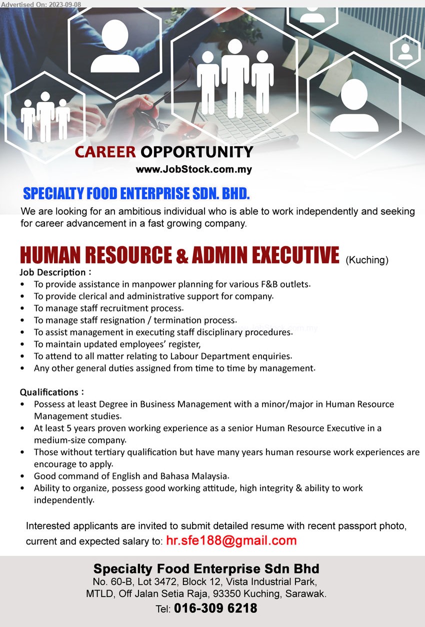 SPECIALTY FOOD ENTERPRISE SDN BHD - HUMAN RESOURCE & ADMIN EXECUTIVE (Kuching), Degree in Business Management with a minor/major in Human Resource Management studies,...
Call Tel: 016-3096218 / Email resume to ...