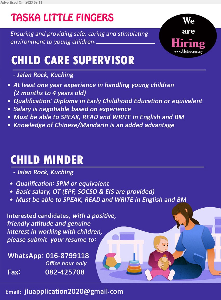 TASKA LITTLE FINGERS - 1. CHILD CARE SUPERVISOR (Kuching), Diploma in Early Childhood Education , Knowledge of Chinese/Mandarin is an added advantage,...
2. CHILD MINDER (Kuching), SPM, Must be able to SPEAK, READ and WRITE in English and BM,...
WhatsApp: 016-8799118 / Email resume to ...