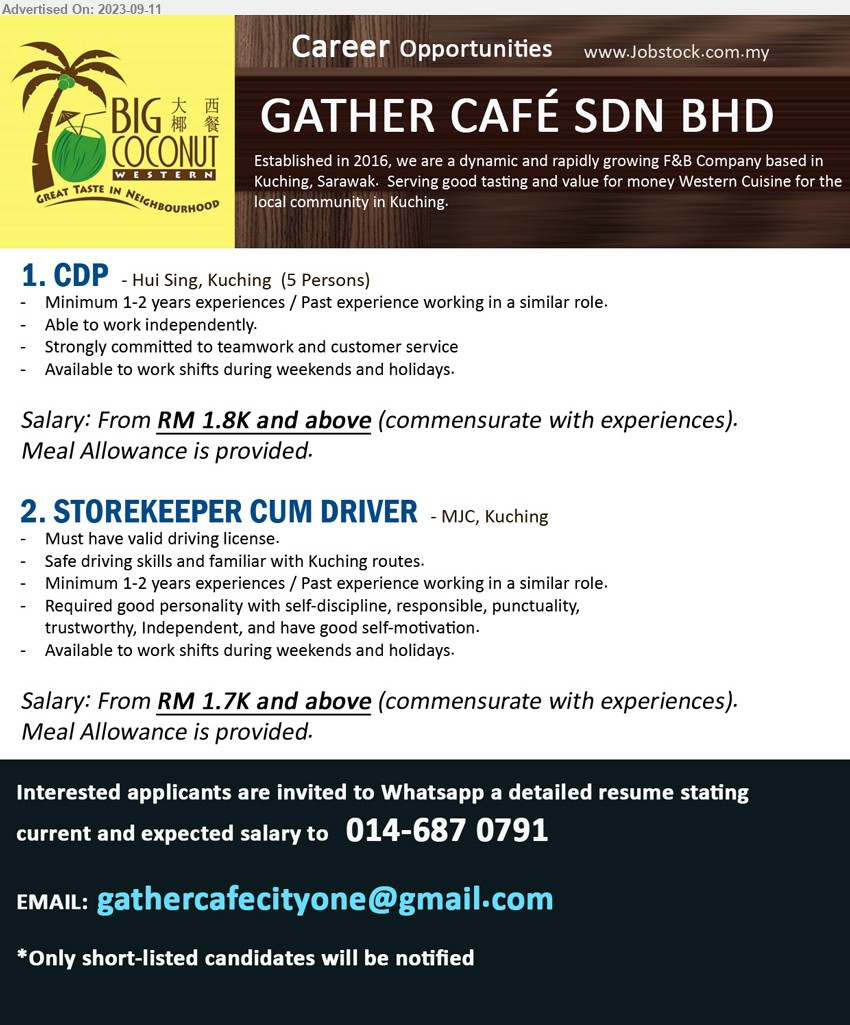 GATHER CAFÉ SDN BHD - 1. CDP  (Kuching), Salary: From RM 1.8K and above, Minimum 1-2 years experiences / Past experience working in a similar role....
2. STOREKEEPER CUM DRIVER (Kuching), Salary: From RM 1.7K and above, Safe driving skills and familiar with Kuching routes.,...
Call 014-6870791 / Email resume to ...
