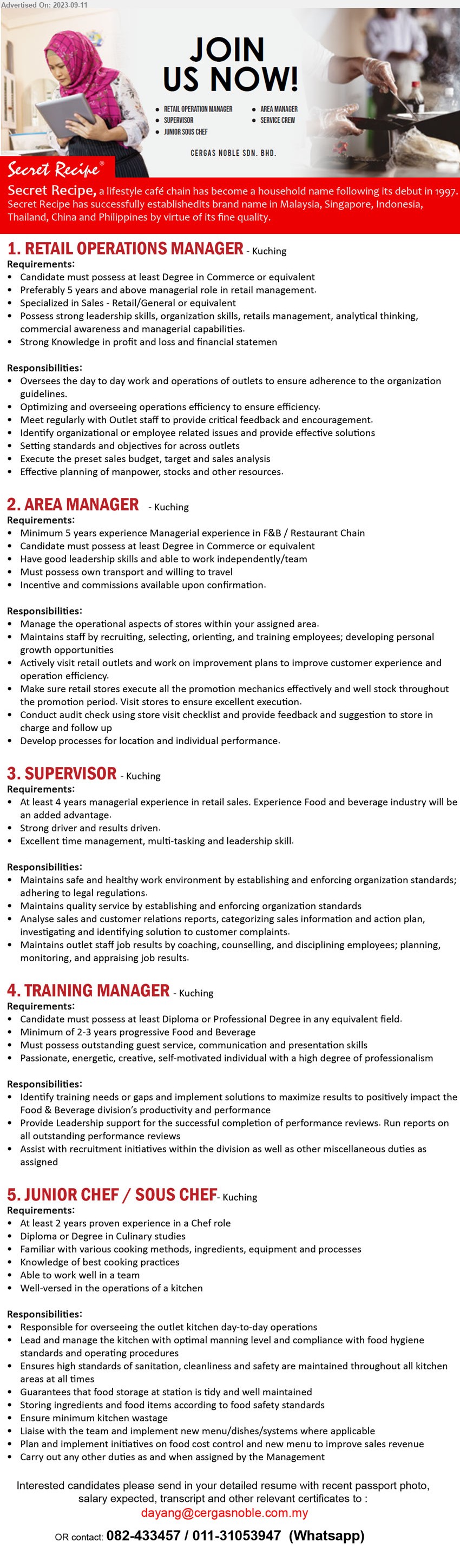 CERGAS NOBLE SDN BHD - 1. RETAIL OPERATIONS MANAGER (Kuching),  Degree in Commerce, 5 years and above managerial role in retail management,...
2. AREA MANAGER  (Kuching),  5 years experience Managerial experience in F&B / Restaurant Chain, Degree in Commerce,...
3. SUPERVISOR (Kuching), 4 years managerial experience in retail sales. Experience Food and beverage industry ,...
4. TRAINING MANAGER (Kuching), Diploma or Professional Degree, 2-3 yrs. exp. Food and Beverage,...
5. JUNIOR CHEF / SOUS CHEF (Kuching), Diploma or Degree in Culinary studies, 2 yrs. exp.,...
Contact: 082-433457 / 011-31053947  (Whatsapp) /Email resume to ...