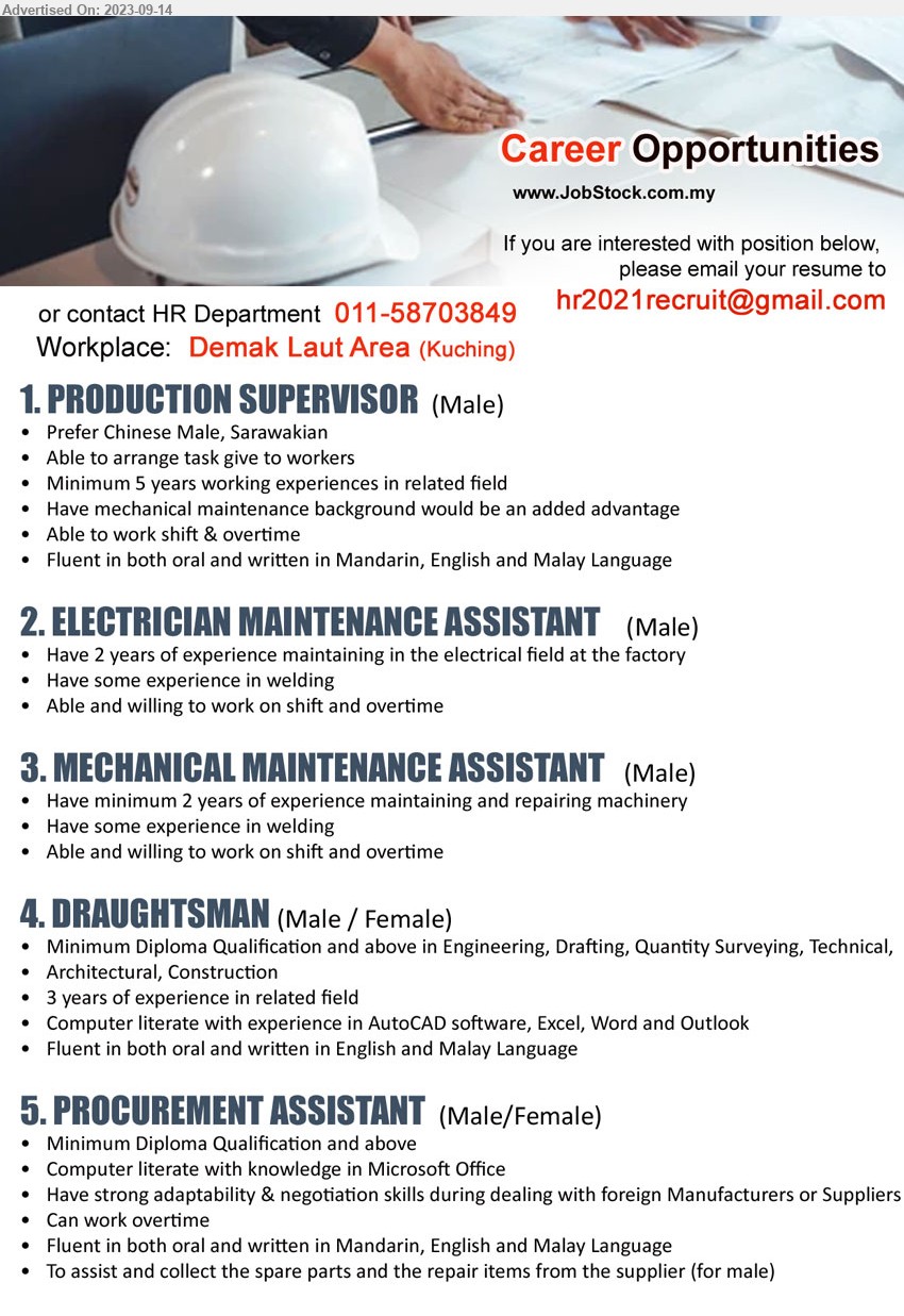 ADVERTISER - 1. PRODUCTION SUPERVISOR (Kuching), Minimum 5 years working experiences in related field, Have mechanical maintenance background would be an added advantage ,...
2. ELECTRICIAN MAINTENANCE ASSISTANT (Kuching), Have 2 years of experience maintaining in the electrical field at the factory ,...
3. MECHANICAL MAINTENANCE ASSISTANT  (Kuching), Have minimum 2 years of experience maintaining and repairing machinery,...
4. DRAUGHTSMAN  (Kuching), Diploma Qualification and above in Engineering, Drafting, Quantity Surveying, Technical, Architectural, Construction,...
5. PROCUREMENT ASSISTANT (Kuching), Diploma, Computer literate with knowledge in Microsoft Office...
Call 011-58703849  / Email resume to ...
