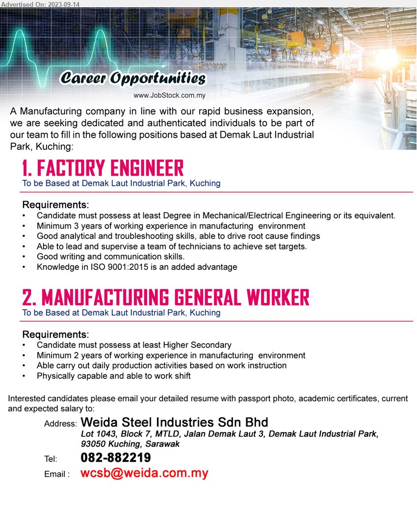 WEIDA STEEL INDUSTRIES SDN BHD - 1. FACTORY ENGINEER (Kuching),  Degree in Mechanical/Electrical Engineering, 3 yrs. exp.,...
2. MANUFACTURING GENERAL WORKER (Kuching), Higher Secondary, Minimum 2 years of working experience in manufacturing  environment,...
Call 082-882219 / Email resume to ...
