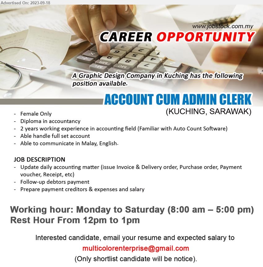 ADVERTISER (Graphic Design Company) - ACCOUNT CUM ADMIN CLERK (Kuching), Female Only, Diploma in Accountancy, 2 years working experience in accounting field (Familiar with Auto Count Software),...
Email resume to ...