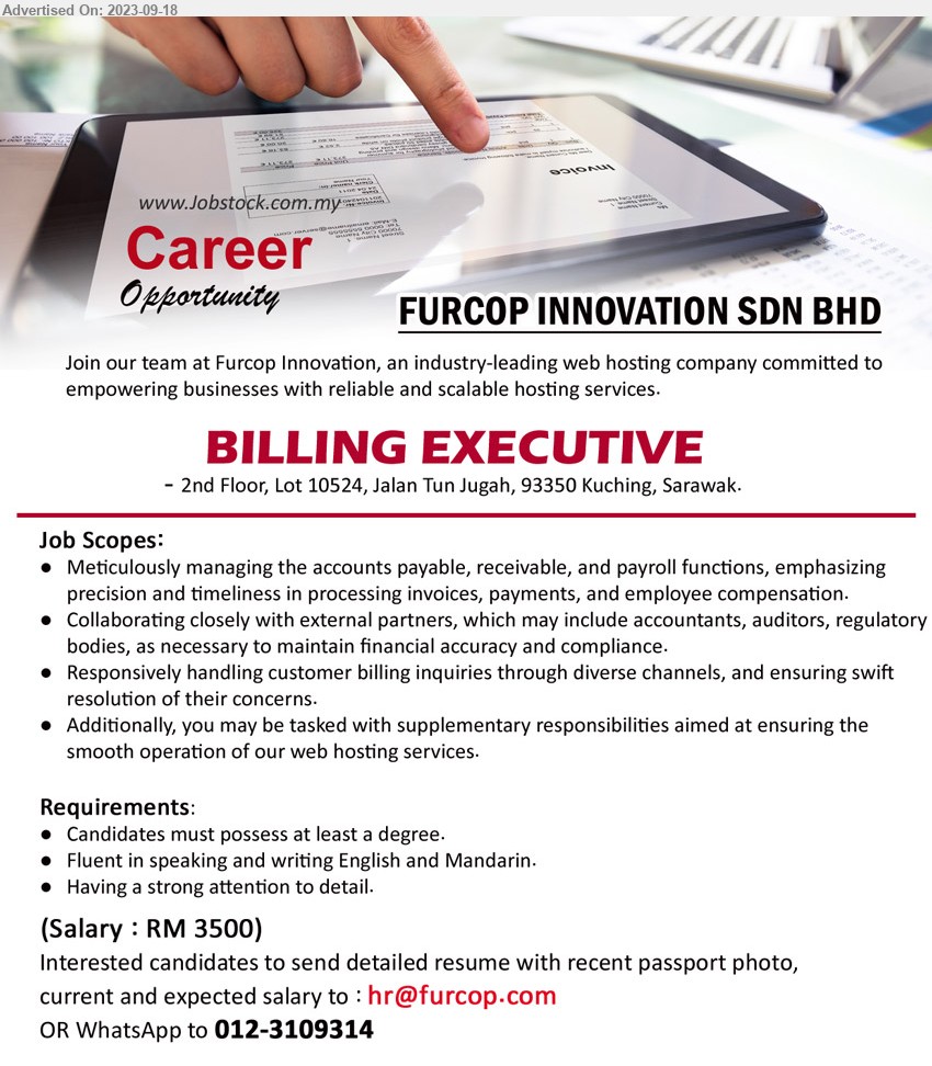 FURCOP INNOVATION SDN BHD - BILLING EXECUTIVE (Kuching), Salary : RM 3500, Degree, Meticulously managing the accounts payable, receivable, and payroll functions, emphasizing precision and timeliness in processing invoices, payments, and employee compensation,...
WhatsApp to 012-3109314 / Email resume to ...

