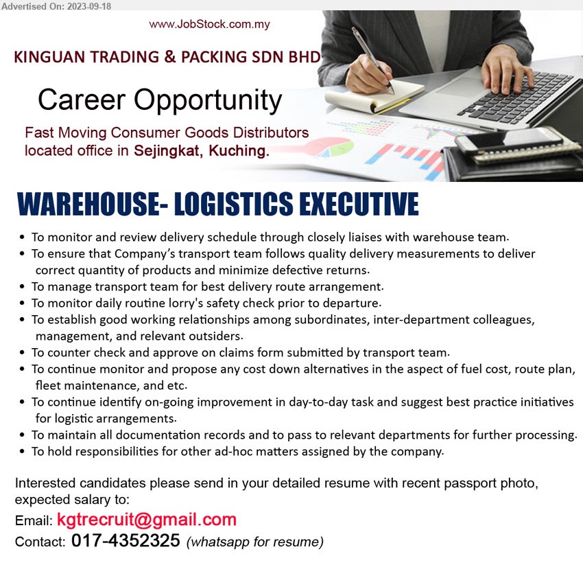 KINGUAN TRADING & PACKING SDN BHD - WAREHOUSE- LOGISTICS EXECUTIVE (Kuching),  To monitor and review delivery schedule through closely liaises with warehouse team.,...
Contact: 017-4352325 (whatsapp for resume) / Email resume to ...