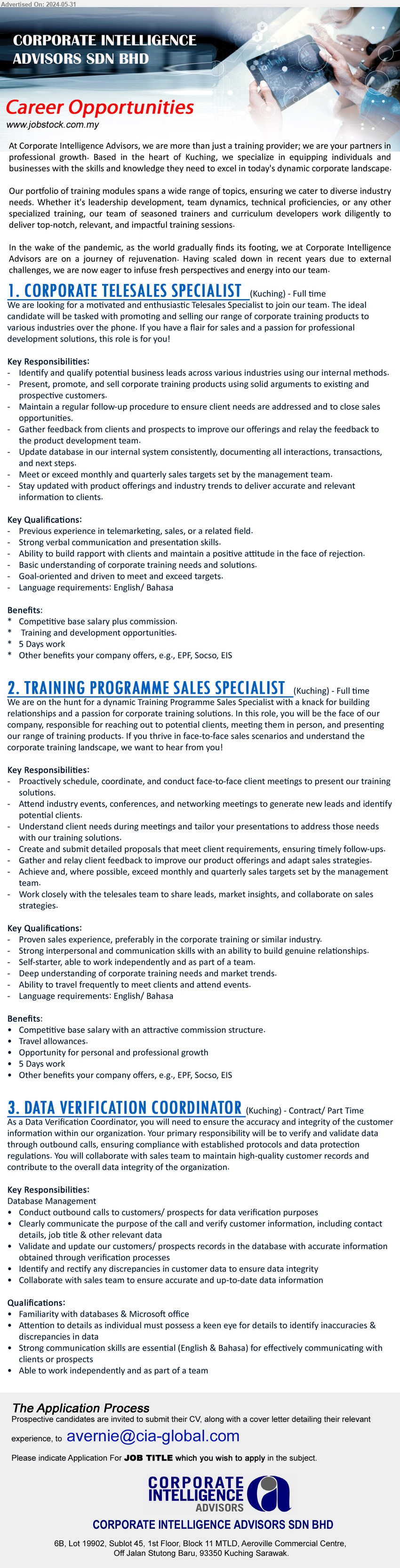 CORPORATE INTELLIGENCE ADVISORS SDN BHD - 1. CORPORATE TELESALES SPECIALIST   (Kuching), Previous experience in telemarketing, sales, or a related field, Strong verbal communication and presentation skills,...
2. TRAINING PROGRAMME SALES SPECIALIST (Kuching), Proven sales experience, preferably in the corporate training or similar industry, Strong interpersonal and communication skills with an ability to build genuine relationships,...
3. DATA VERIFICATION COORDINATOR (Kuching), Familiarity with databases & Microsoft office, Attention to details as individual must possess a keen eye for details to identify inaccuracies & discrepancies in data,...
Email resume to...