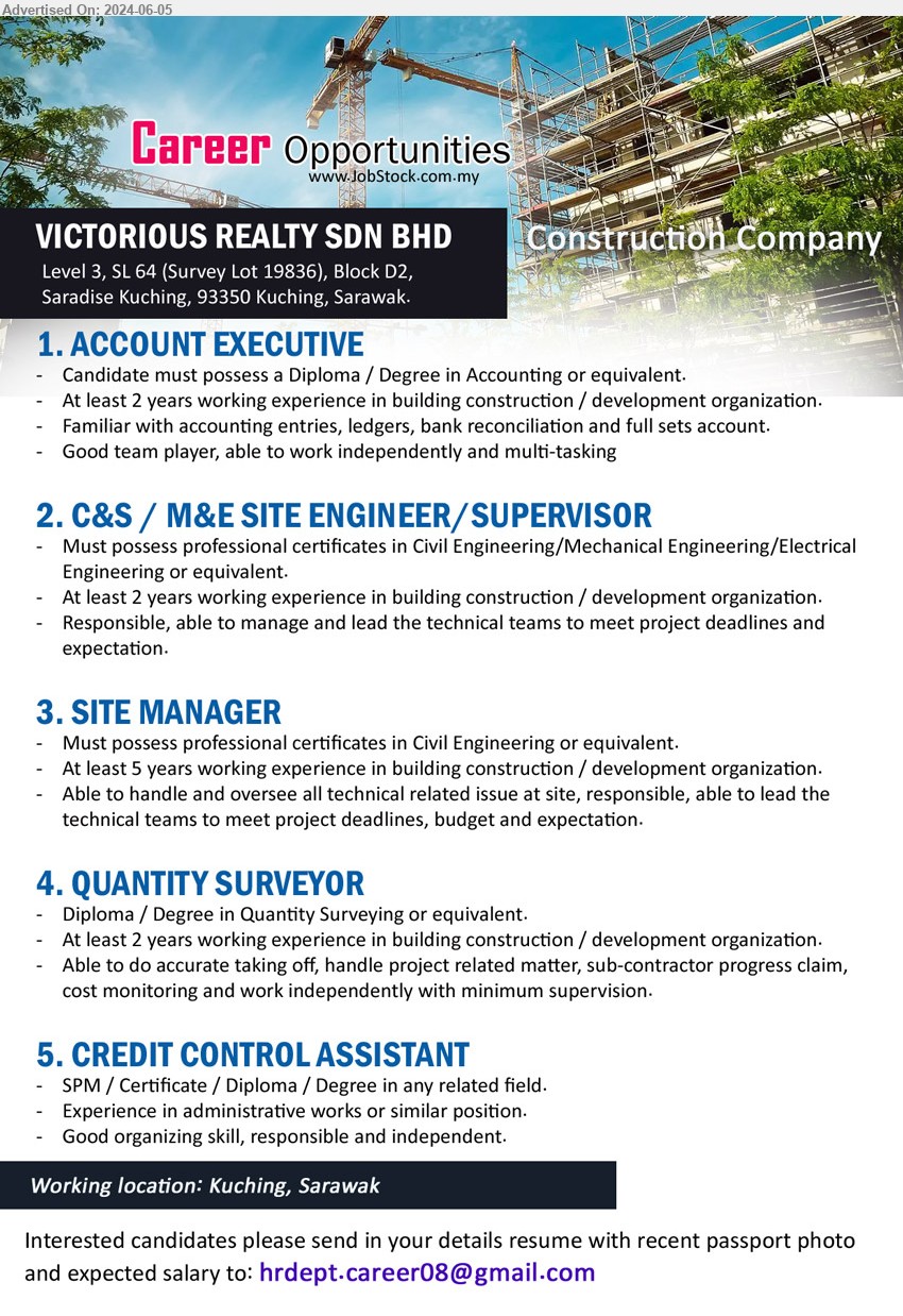 VICTORIOUS REALTY SDN BHD - 1. ACCOUNT EXECUTIVE (Kuching), Diploma / Degree in Accounting, 2 yrs. exp.,...
2. C&S / M&E SITE ENGINEER/SUPERVISOR (Kuching), Must possess professional certificates in Civil Engineering / Mechanical Engineering / Electrical Engineering,...
3. SITE MANAGER (Kuching), Must possess professional certificates in Civil Engineering,...
4. QUANTITY SURVEYOR (Kuching),	Diploma / Degree in Quantity Surveying  ,...
5. CREDIT CONTROL ASSISTANT (Kuching), SPM / Certificate / Diploma / Degree,...
Email resume to ...