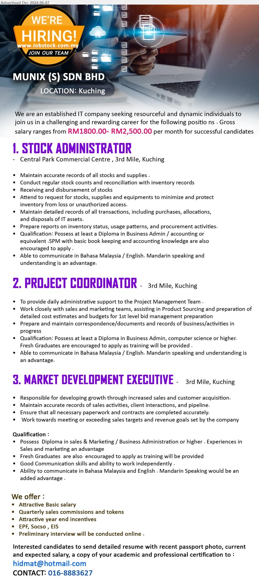 MUNIX (S) SDN BHD - 1. STOCK ADMINISTRATOR (Kuching),  Diploma in Business Admin / Accounting, SPM with basic book keeping and accounting knowledge are also encouraged to apply .,...
2. PROJECT COORDINATOR (Kuching), Diploma in Business Admin, computer science or higher.,...
3. MARKET DEVELOPMENT EXECUTIVE (Kuching), Diploma in Sales & Marketing / Business Administration or higher ,...
Call 016-8883627 / Email resume to ...