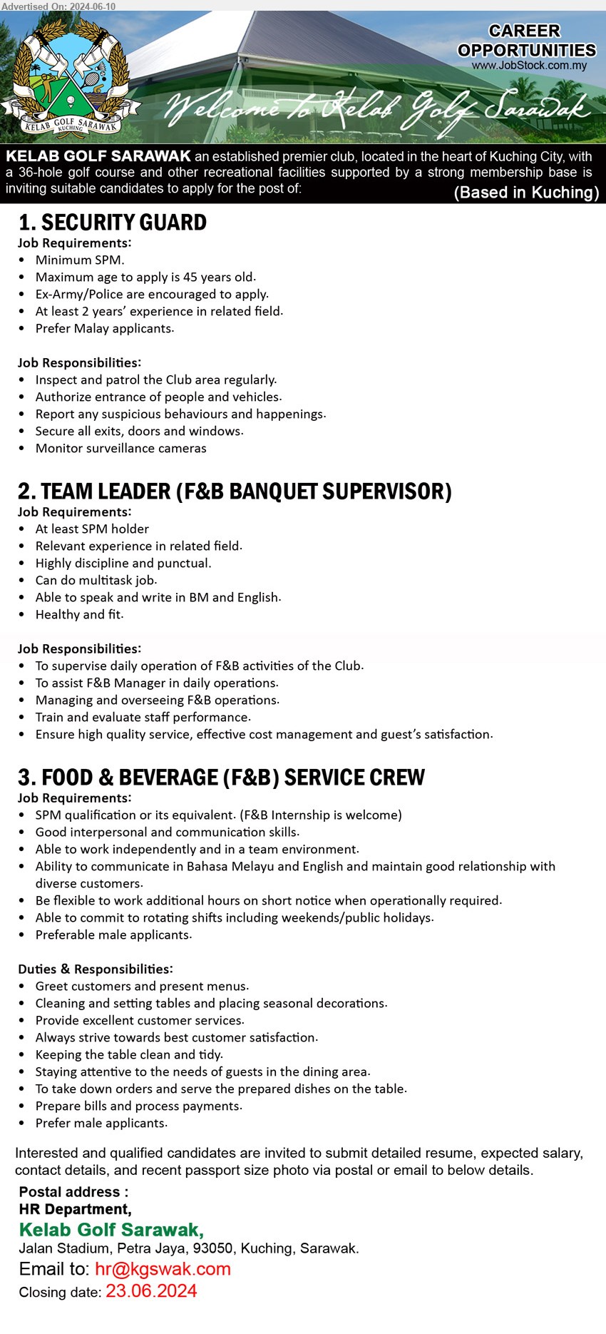 KELAB GOLF SARAWAK - 1. SECURITY GUARD  (Kuching), SPM, Ex-Army/Police are encouraged to apply., 2 yrs. exp.,...
2. TEAM LEADER (F&B BANQUET SUPERVISOR) (Kuching), SPM, To supervise daily operation of F&B activities of the Club.,...
3. FOOD & BEVERAGE (F&B) SERVICE CREW (Kuching), SPM qualification or its equivalent. (F&B Internship is welcome),...
Email resume to ...