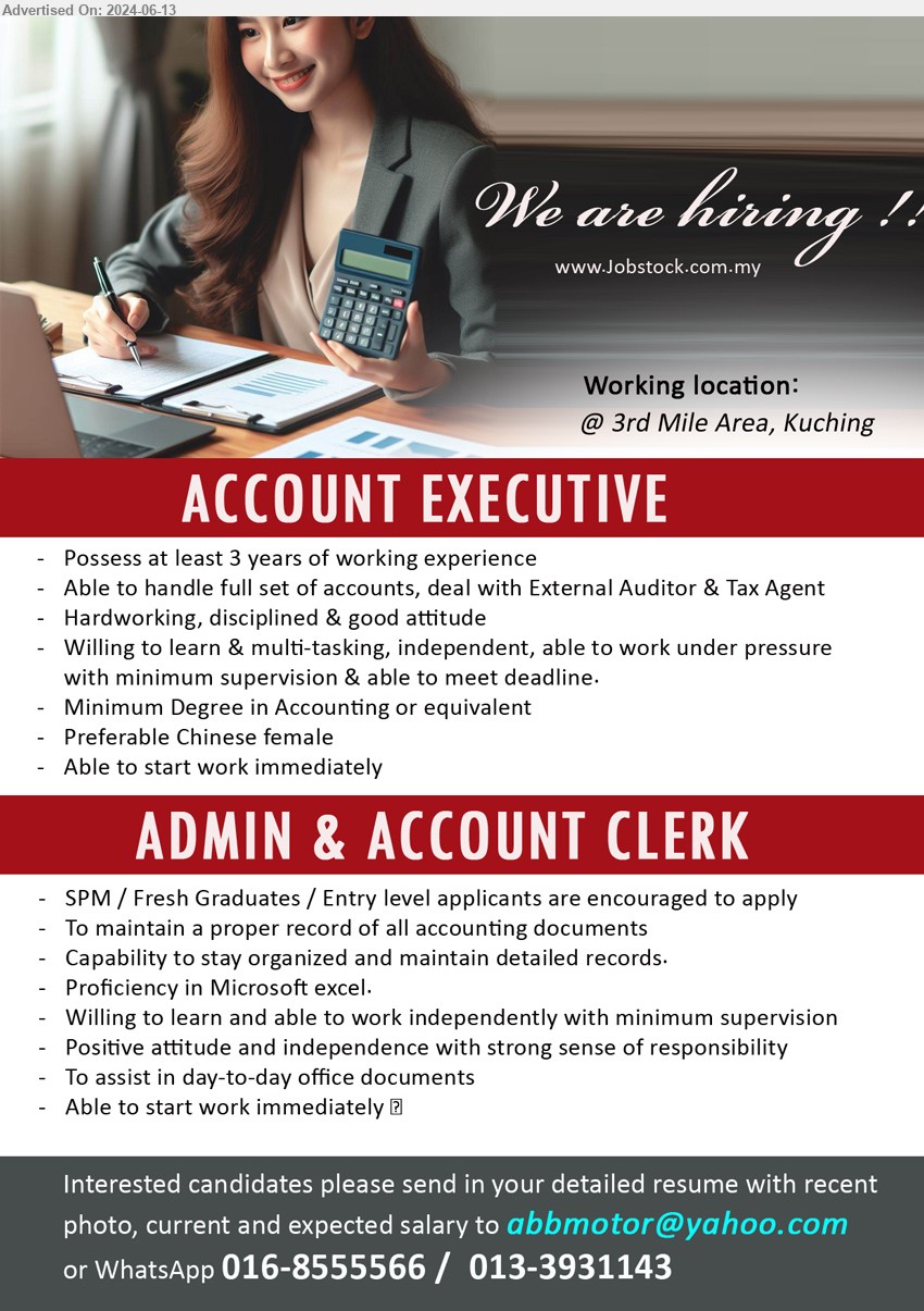 ADVERTISER - 1. ACCOUNT EXECUTIVE  (Kuching), Degree in Accounting, female, 3 yrs. exp.,...
2. ADMIN & ACCOUNT CLERK  (Kuching), SPM / Fresh Graduates / Entry level applicants are encouraged to apply, Proficiency in Microsoft excel,...
WhatsApp 016-8555566 /  013-3931143 / Email resume to ...
