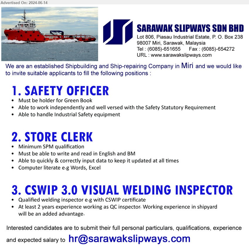 SARAWAK SLIPWAYS SDN BHD - 1. SAFETY OFFICER (Miri), Must be holder for Green Book, Able to work independently and well versed with the Safety Statutory Requirement,...
2. STORE CLERK  (Miri), SPM qualification, Must be able to write and read in English and BM,...
3. CSWIP 3.0 VISUAL WELDING INSPECTOR  (Miri), Qualified welding inspector e.g with CSWIP certificate, At least 2 yrs. exp.,...
Email resume to ...
