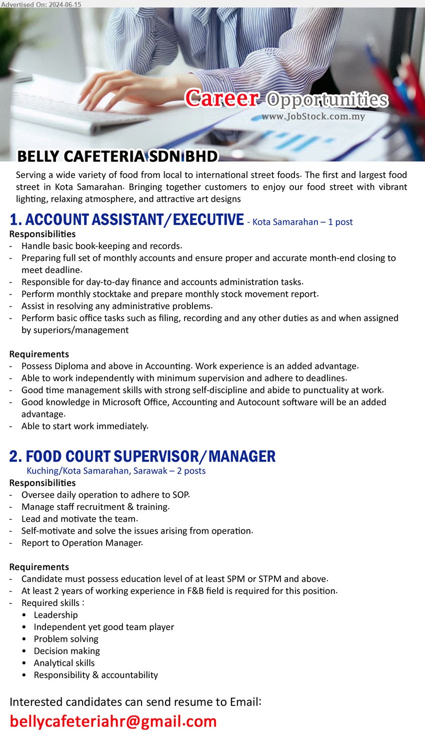 BELLY CAFETERIA SDN BHD - 1. ACCOUNT ASSISTANT/EXECUTIVE  (Kota Samarahan), Diploma and above in Accounting. Work experience, Good knowledge in Microsoft Office, Accounting and Autocount software ,...
2. FOOD COURT SUPERVISOR/MANAGER (Kuching / Kota Samarahan),  SPM or STPM and above, At least 2 years of working experience in F&B field ,...
Email resume to ...