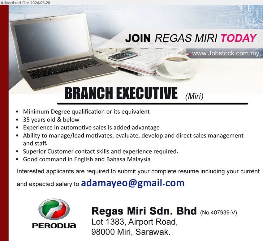 REGAS MIRI SDN BHD - BRANCH EXECUTIVE  (Miri), Degree, Experience in automotive sales is added advantage, Superior Customer contact skills and experience required....
Email resume to ...