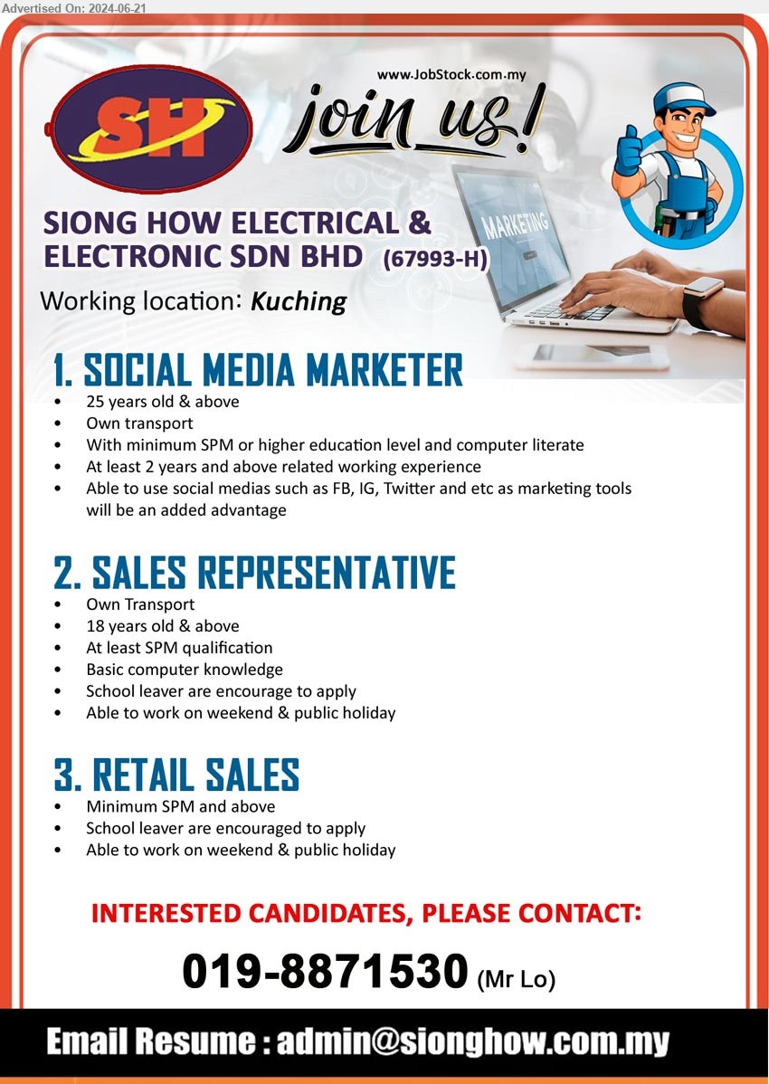 SIONG HOW ELECTRICAL & ELECTRONIC SDN BHD - 1. SOCIAL MEDIA MARKETER (Kuching), With minimum SPM or higher education level and computer literate, able to use social medias such as FB, IG, Twitter and etc as marketing tools,...
2. SALES REPRESENTATIVE (Kuching), SPM, Basic computer knowledge, School leaver are encourage to apply,...
3. RETAIL SALES (Kuching), SPM, School leaver are encouraged to apply,...
Call 019-8871530 (Mr Lo) / Email resume to ...

