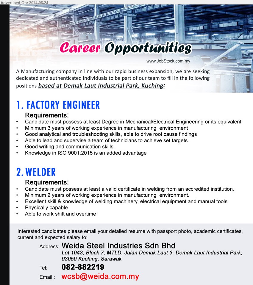WEIDA STEEL INDUSTRIES SDN BHD - 1. FACTORY ENGINEER (Kuching), Degree in Mechanical/Electrical Engineering, 3 yrs. exp.,...
2. WELDER (Kuching), valid certificate in welding from an accredited institution., 2 yrs. exp.,...
Call 082-882219 / Email resume to ...
