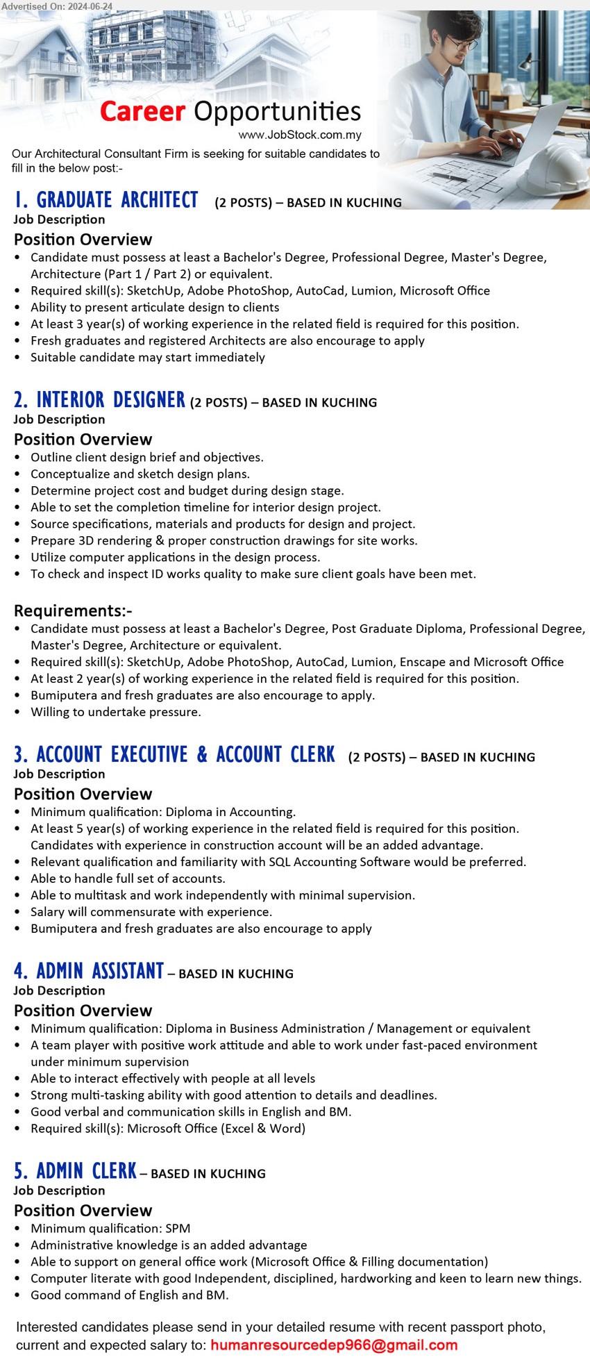 ADVERTISER (Architectural Consultant Firm) - 1. GRADUATE ARCHITECT (Kuching), Bachelor's Degree, Professional Degree, Master's Degree, Architecture (Part 1 / Part 2) ,...
2. INTERIOR DESIGNER (Kuching), Bachelor's Degree, Post Graduate Diploma, Professional Degree, Master's Degree, Architecture,...
3. ACCOUNT EXECUTIVE & ACCOUNT CLERK (Kuching), Diploma in Accounting, At least 5 yrs. exp.,...
4. ADMIN ASSISTANT  (Kuching), Diploma in Business Administration / Management,...
5. ADMIN CLERK (Kuching), SPM, Administrative knowledge is an added advantage,...
Email resume to ...