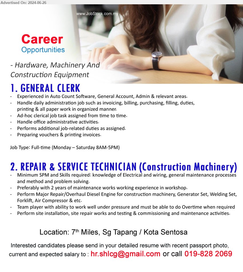 ADVERTISER (Hardware, Machinery And  Construction Equipment) - 1. GENERAL CLERK (Kuching), Experienced in Auto Count Software, General Account, Admin & relevant areas,...
2. REPAIR & SERVICE TECHNICIAN (Construction Machinery) (Kuching), Minimum SPM and Skills required: knowledge of Electrical and wiring, general maintenance processes and method and problem solving. ,...
Call 019-8282069 / Email resume to ...

