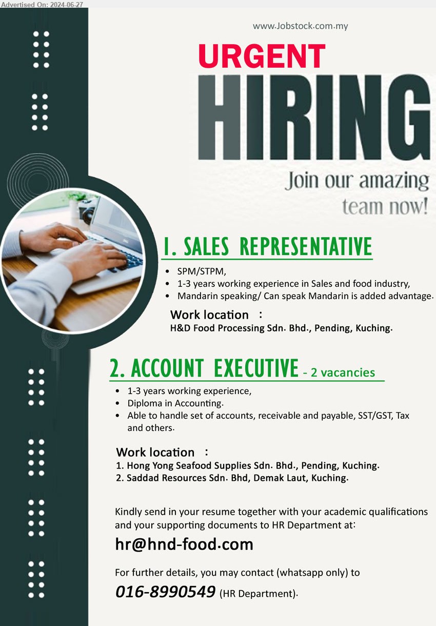 ADVERTISER - 1. SALES REPRESENTATIVE (Kuching), SPM/STPM, 1-3 years working experience in Sales and food industry,,...
2. ACCOUNT EXECUTIVE  (Kuching), 2 posts, 1-3 years working experience, Diploma in Accounting,...
Call 016-8990549  / Email resume to ...