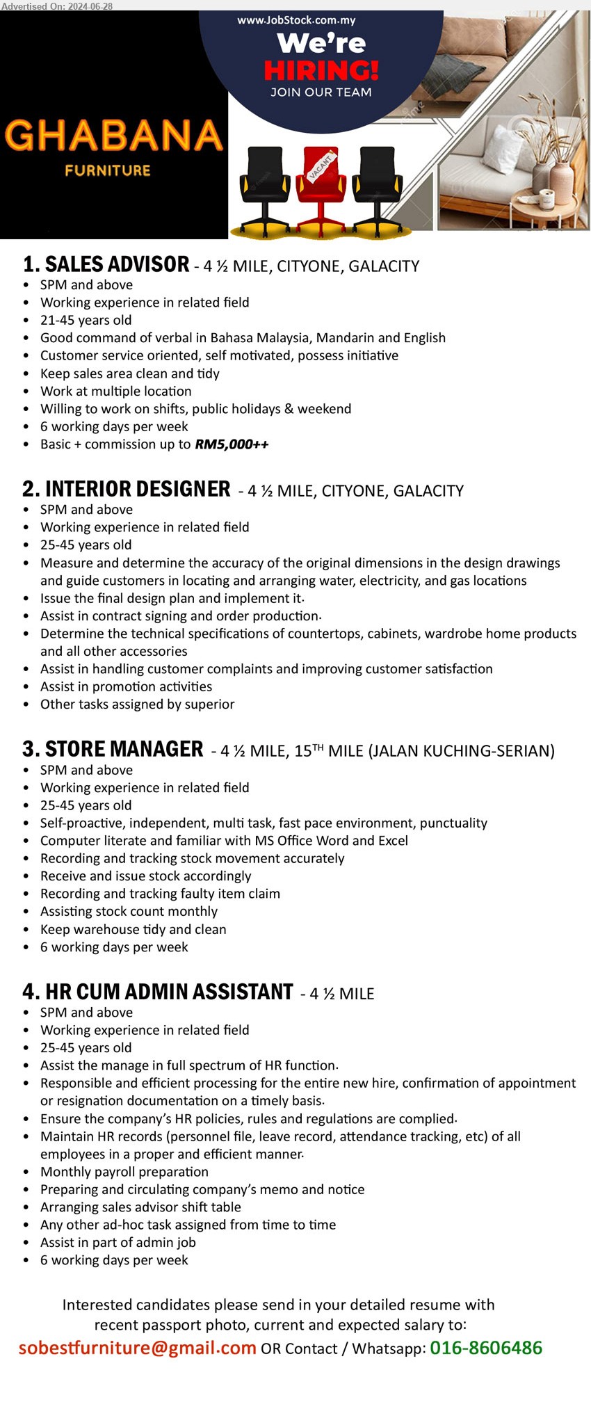 GHABANA FURNITURE - 1. SALES ADVISOR (Kuching), Basic + commission up to RM5,000++, SPM and above,...
2. INTERIOR DESIGNER (Kuching), SPM and above, working exp. in related fields, 25-45 years old,...
3. STORE MANAGER (Kuching), SPM and above, Computer literate and familiar with MS Office Word and Excel,...
4. HR CUM ADMIN ASSISTANT (Kuching), SPM and above, Assist the manage in full spectrum of HR function. ,...
Whatsapp: 016-8606486 / Email resume to ...
