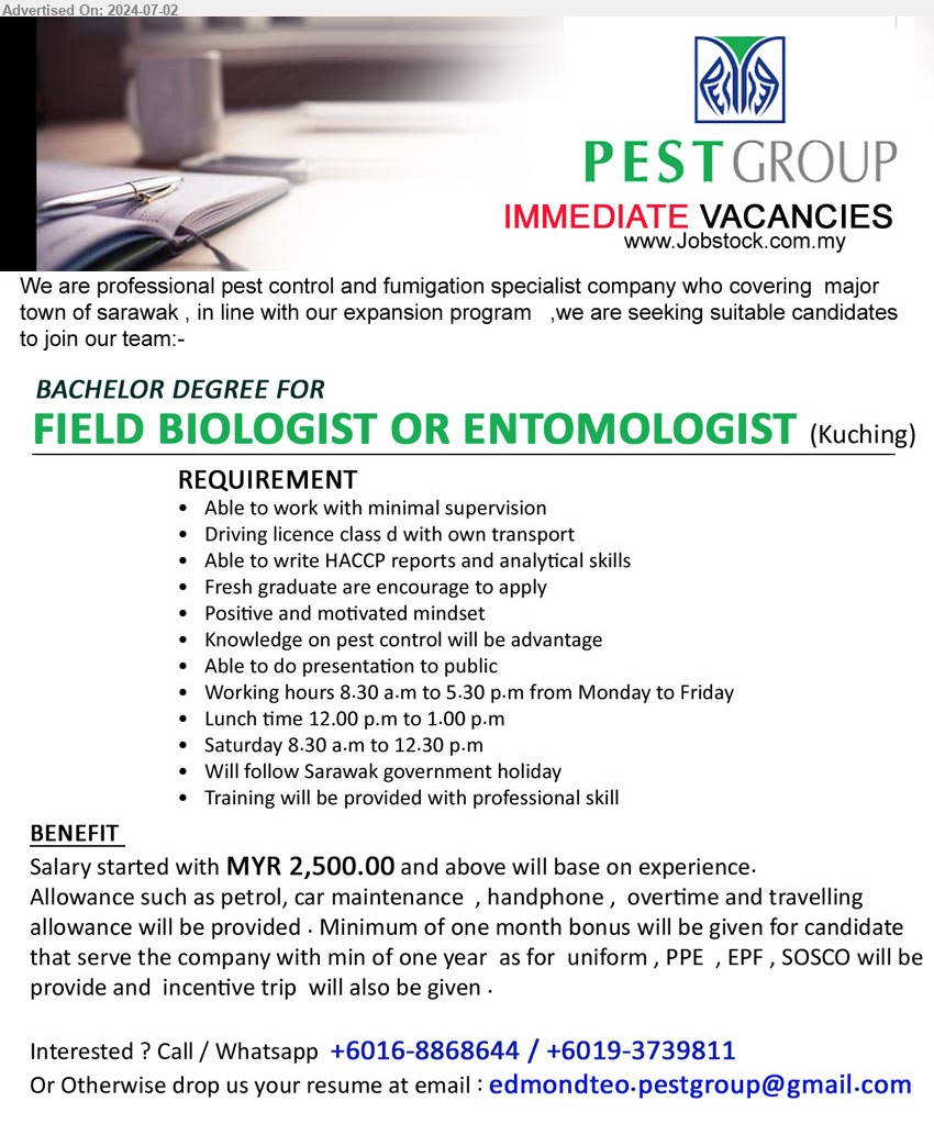 PEST GROUP - FIELD BIOLOGIST OR ENTOMOLOGIST (Kuching), Min. MYR 2,500.00, BS Degree, Fresh graduate encouraged, Able to write HACCP reports, training provided with professional skill, ...
Call / Whatsapp  +6016-8868644 / +6019-3739811 / Email resume to ...

















