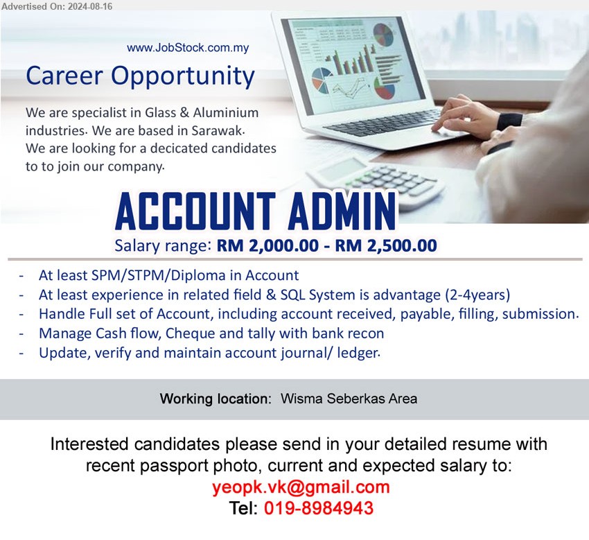 ADVERTISER (Glass & Aluminium) - ACCOUNT ADMIN (Kuching), RM 2000 - RM 2500, At least SPM/STPM/Diploma in Account, At least experience in related field & SQL System is advantage (2-4years),...
Call Tel: 019-8984943 / Email resume to ...