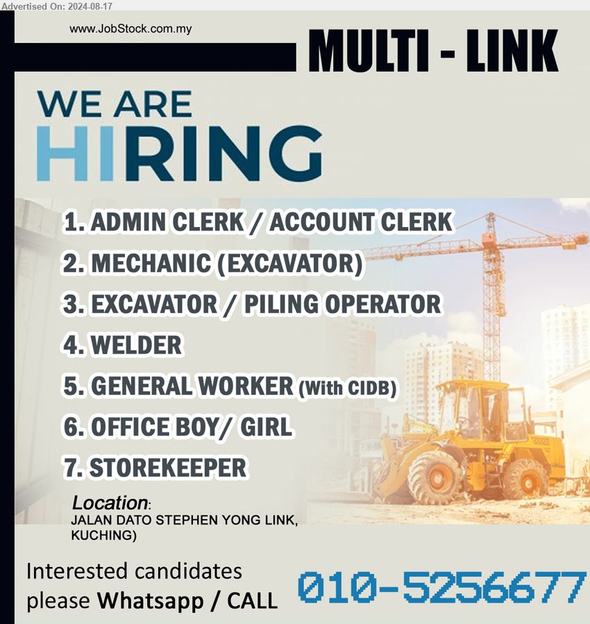 MULTI-LINK - 1. ADMIN CLERK / ACCOUNT CLERK (Kuching).
2. MECHANIC (EXCAVATOR) (Kuching).
3. EXCAVATOR / PILING OPERATOR (Kuching).
4. WELDER(Kuching).
5. GENERAL WORKER  (Kuching), With CIDB.
6. OFFICE BOY/ GIRL (Kuching).
7. STOREKEEPER (Kuching).
Whatsapp / CALL 010-5256677