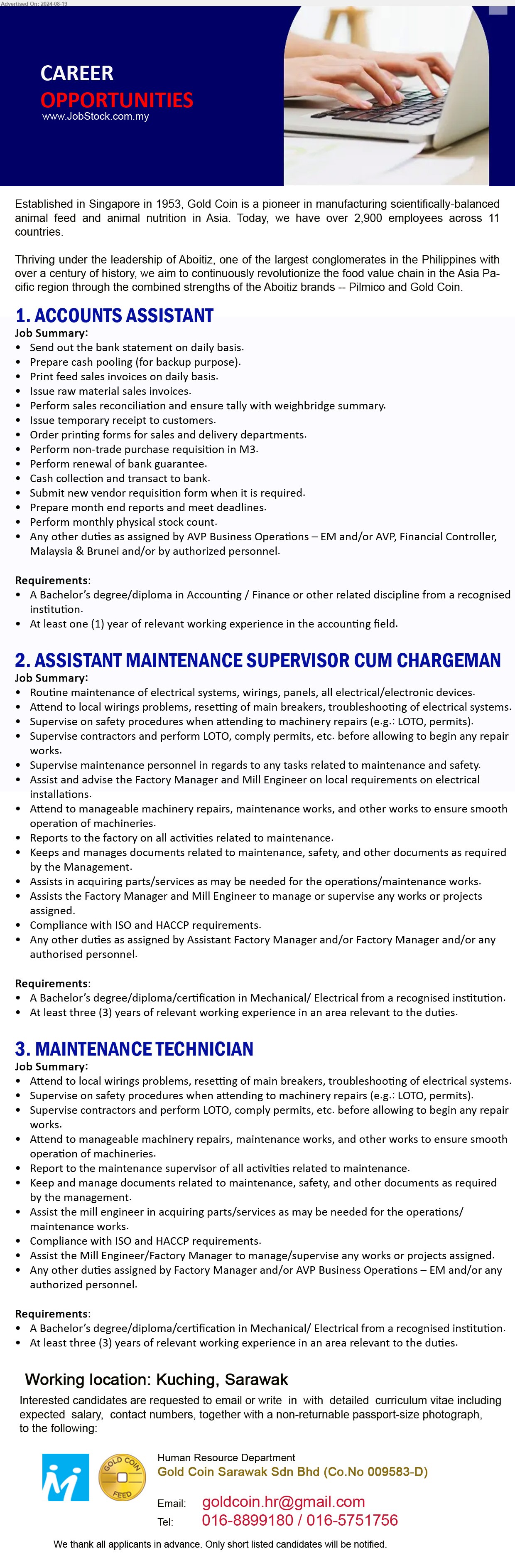 GOLD COIN SARAWAK SDN BHD - 1. ACCOUNTS ASSISTANT (Kuching), A Bachelor’s Degree / Diploma in Accounting / Finance,...
2. ASSISTANT MAINTENANCE SUPERVISOR CUM CHARGEMAN (Kuching), A Bachelor’s Degree / Diploma/ Certification in Mechanical/ Electrical ,...
3. MAINTENANCE TECHNICIAN (Kuching), A Bachelor’s Degree / Diploma / Certification in Mechanical/ Electrical,...
Call 016-8899180 / 016-5751756 / Email resume to ...