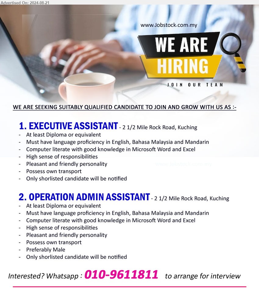 ADVERTISER - 1. EXECUTIVE ASSISTANT (Kuching), Diploma, Computer literate with good knowledge in Microsoft Word and Excel,...
2. OPERATION ADMIN ASSISTANT (Kuching), Diploma, Must have language proficiency in English, Bahasa Malaysia and Mandarin, Computer literate with good knowledge in Microsoft Word and Excel ,...
 Whatsapp : 010-9611811
