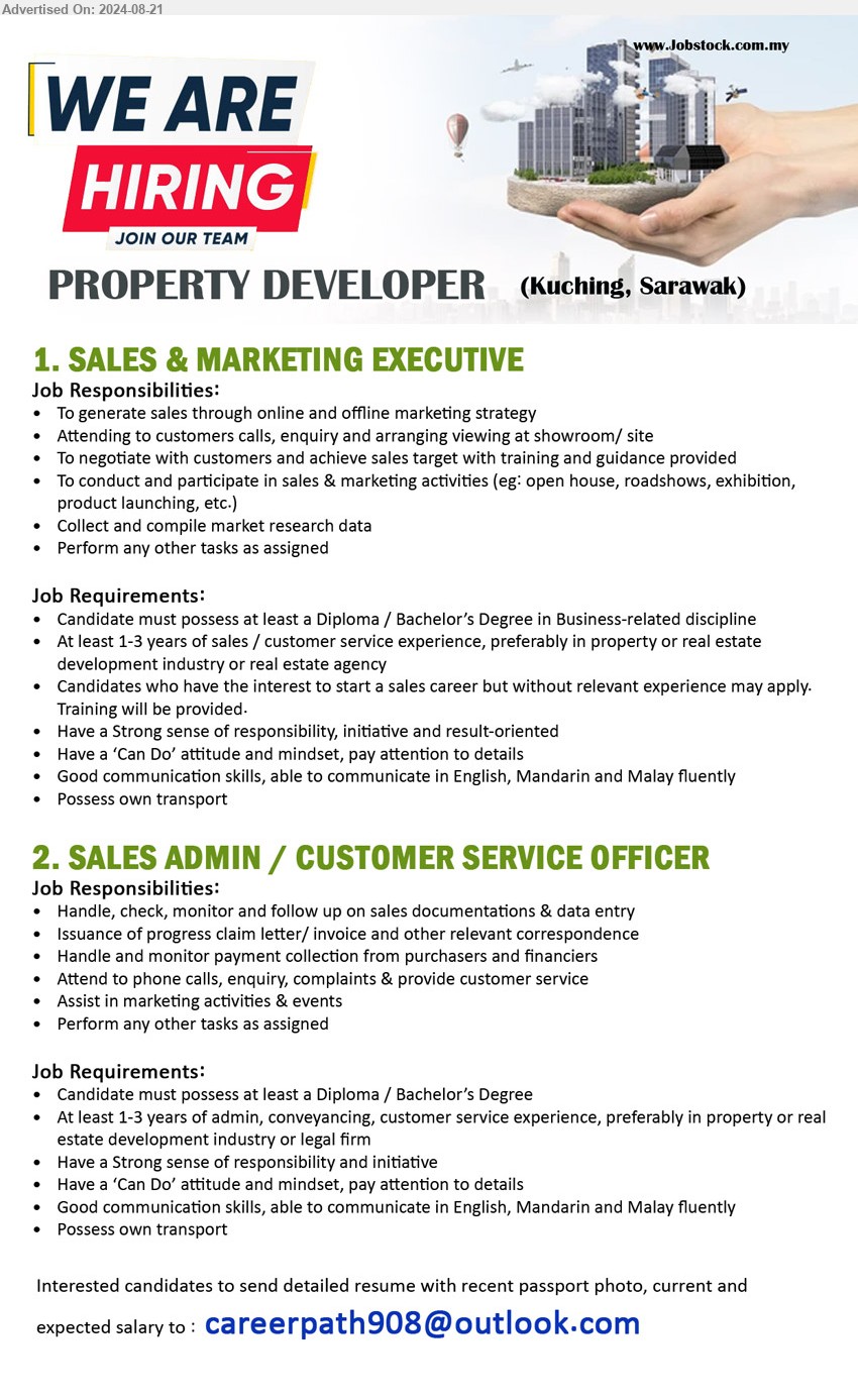 ADVERTISER (Property Developer) - 1. SALES & MARKETING EXECUTIVE (Kuching), Diploma / Bachelor’s Degree in Business, At least 1-3 years of sales / customer service experience, preferably in property or real estate development industry or real estate agency,...
2. SALES ADMIN / CUSTOMER SERVICE OFFICER (Kuching), Diploma / Bachelor’s Degree, At least 1-3 years of admin, conveyancing, customer service experience, preferably in property or real estate development industry or legal firm,...
Email resume to ...
