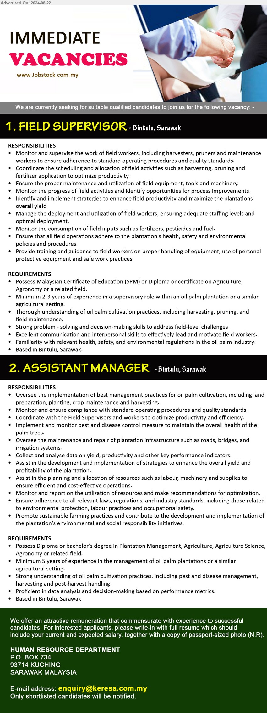 ADVERTISER - 1. FIELD SUPERVISOR (Bintulu), Possess Malaysian Certificate of Education (SPM) or Diploma or certificate on Agriculture, 
Agronomy,...
2. ASSISTANT MANAGER (Bintulu), Diploma or Bachelor’s Degree in Plantation Management, Agriculture, Agriculture Science,
Agronomy,...
Email resume to ...