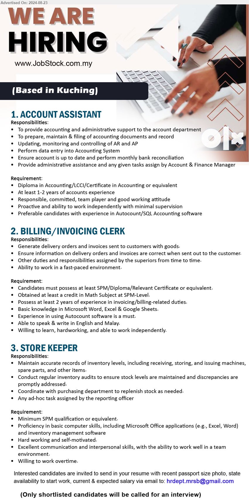 ADVERTISER - 1. ACCOUNT ASSISTANT (Kuching), Diploma in Accounting/LCCI/Certificate in Accounting, At least 1-2 years of accounts experience,...
2. BILLING/INVOICING CLERK  (Kuching), SPM/Diploma/Relevant Certificate, Obtained at least a credit in Math Subject at SPM-Level.,...
3. STORE KEEPER  (Kuching), SPM, Proficiency in basic computer skills, including Microsoft Office applications,...
Email resume to ...