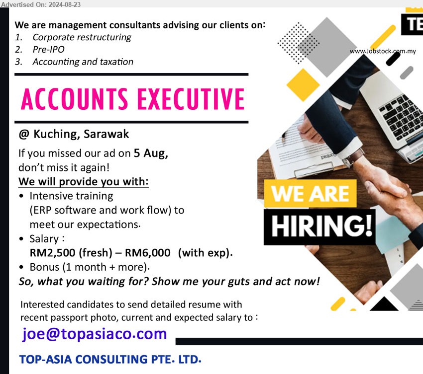 TOP-ASIA CONSULTING PTE LTD - ACCOUNTS EXECUTIVE (Kuching), RM2,500 (fresh) – RM6,000 	(with exp), intensive training (ERP software and work flow) to 
meet our expectations.,...
Email resume to ...
