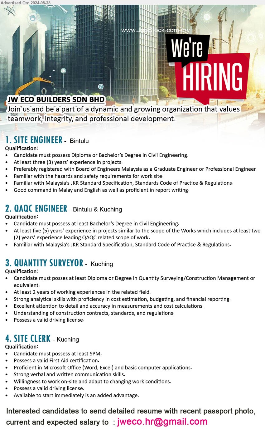 JW ECO BUILDERS SDN BHD - 1. SITE ENGINEER (Bintulu), Diploma or Bachelor’s Degree in Civil Engineering, Familiar with the hazards and safety requirements for work site.,...
2. QAQC ENGINEER (Kuching, Bintulu), Bachelor’s Degree in Civil Engineering, Familiar with Malaysia’s JKR Standard Specification, Standard Code of Practice & Regulations,...
3. QUANTITY SURVEYOR (Kuching),  Diploma or Degree in Quantity Surveying/Construction Management, 2 yrs. exp.,...
4. SITE CLERK  (Kuching), SPM, Possess a valid First Aid certification, Possess a valid First Aid certification.
Proficient in Microsoft Office, ...
Email resume to ...

