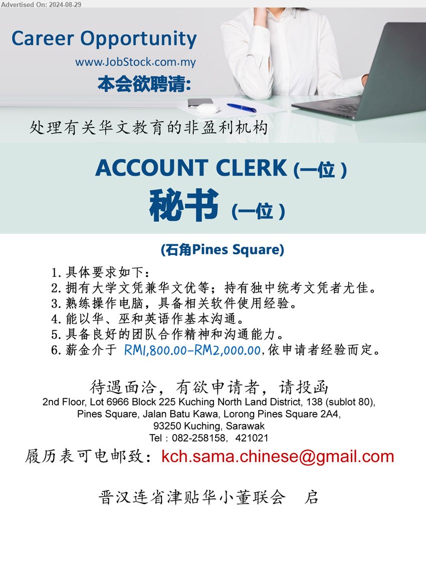 晋汉连省津贴华小董联会 - 1. ACCOUNT CLERK (Kuching)
2. 秘书 (Kuching)
*** 拥有大学文凭兼华文优等；持有独中统考文凭者尤佳, 薪金介于 RM1,800.00-RM2,000.00,依申请者经验而定。...
Email resume to ...