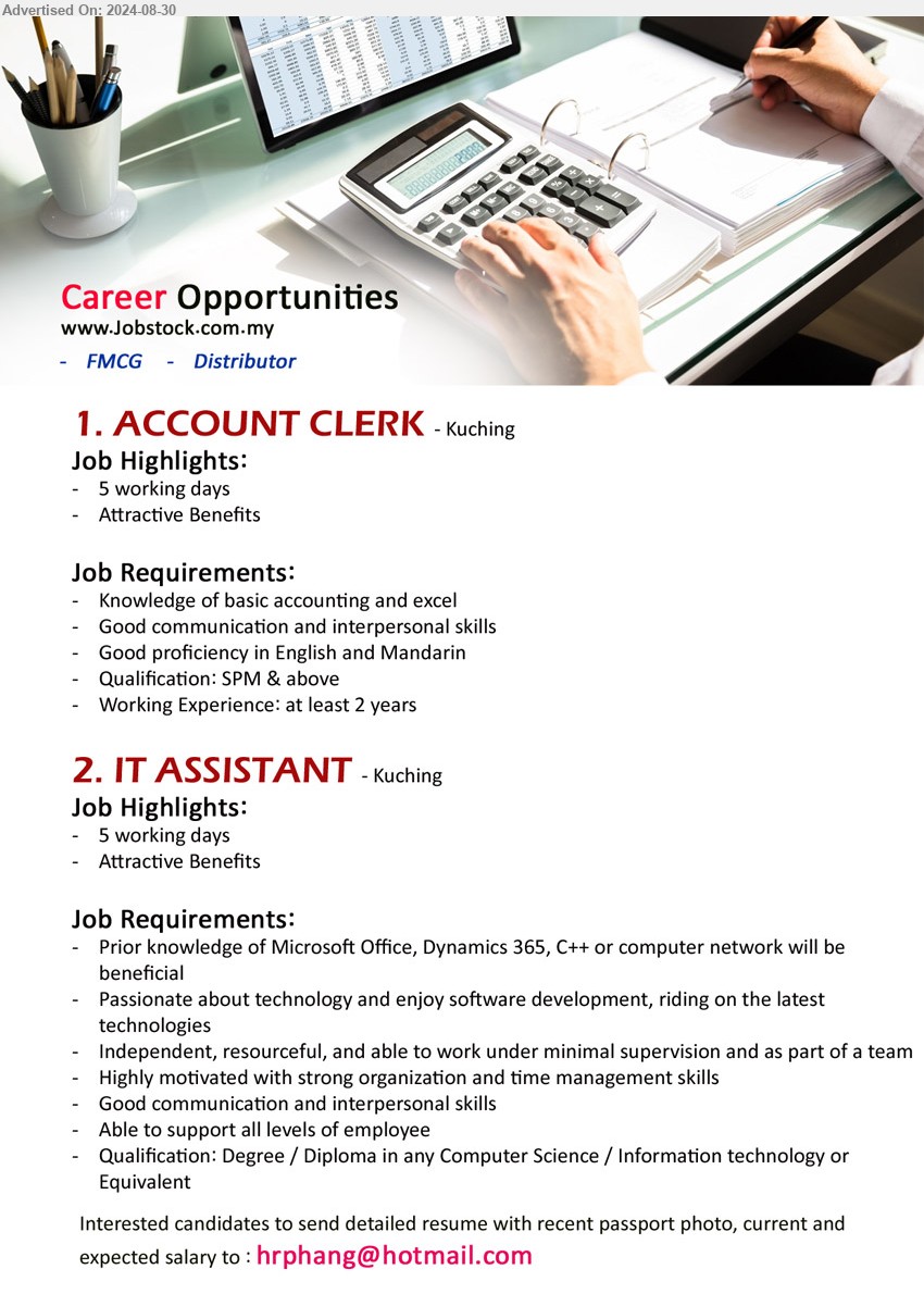 ADVERTISER (FMCG, Distributor) - 1. ACCOUNT CLERK (Kuching), SPM & above, Working Experience: at least 2 years, knowledge of basic accounting and excel,...
2. IT ASSISTANT (Kuching), Prior knowledge of Microsoft Office, Dynamics 365, C++ or computer network will be beneficial, Degree / Diploma in any Computer Science / Information technology,...
Email resume to ...