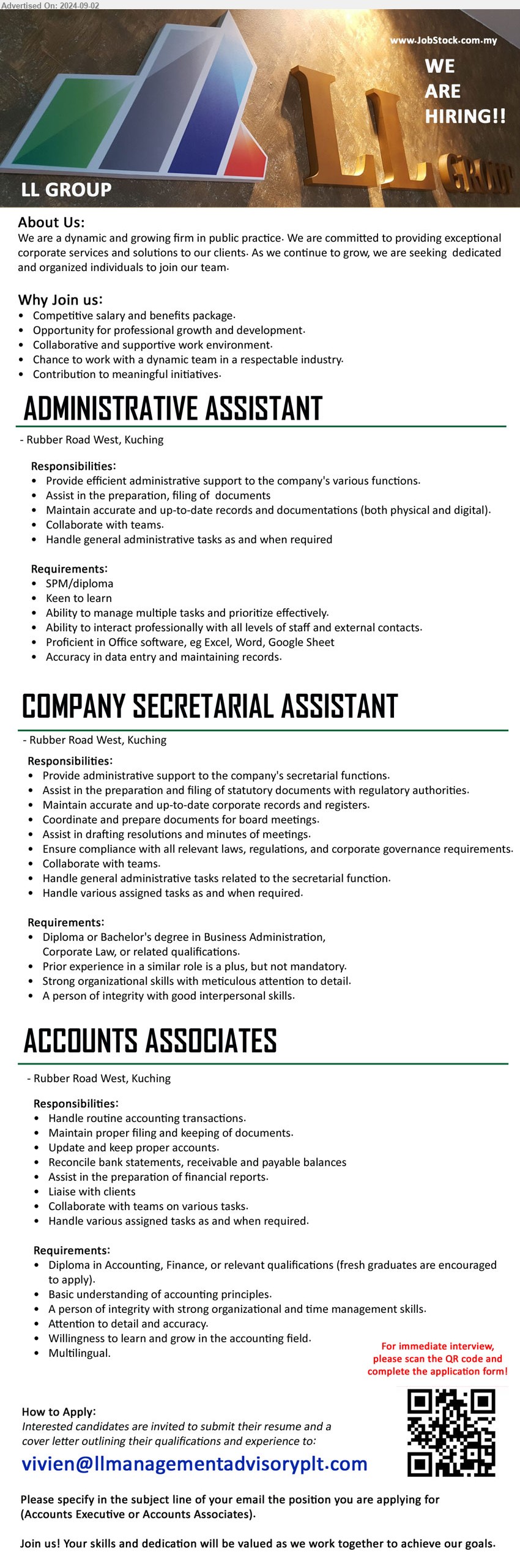 LL GROUP  - 1. ADMINISTRATIVE ASSISTANT (Kuching), SPM/Diploma, Proficient in Office software, eg Excel, Word, Google Sheet,...
2. COMPANY SECRETARIAL ASSISTANT (Kuching), Diploma or Bachelor's Degree in Business Administration, Corporate Law, or related qualifications,...
3. ACCOUNTS ASSOCIATES (Kuching), Diploma in Accounting, Finance, or relevant qualifications (fresh graduates are encouraged to apply),...
Scan QR to apply / Email resume to ...