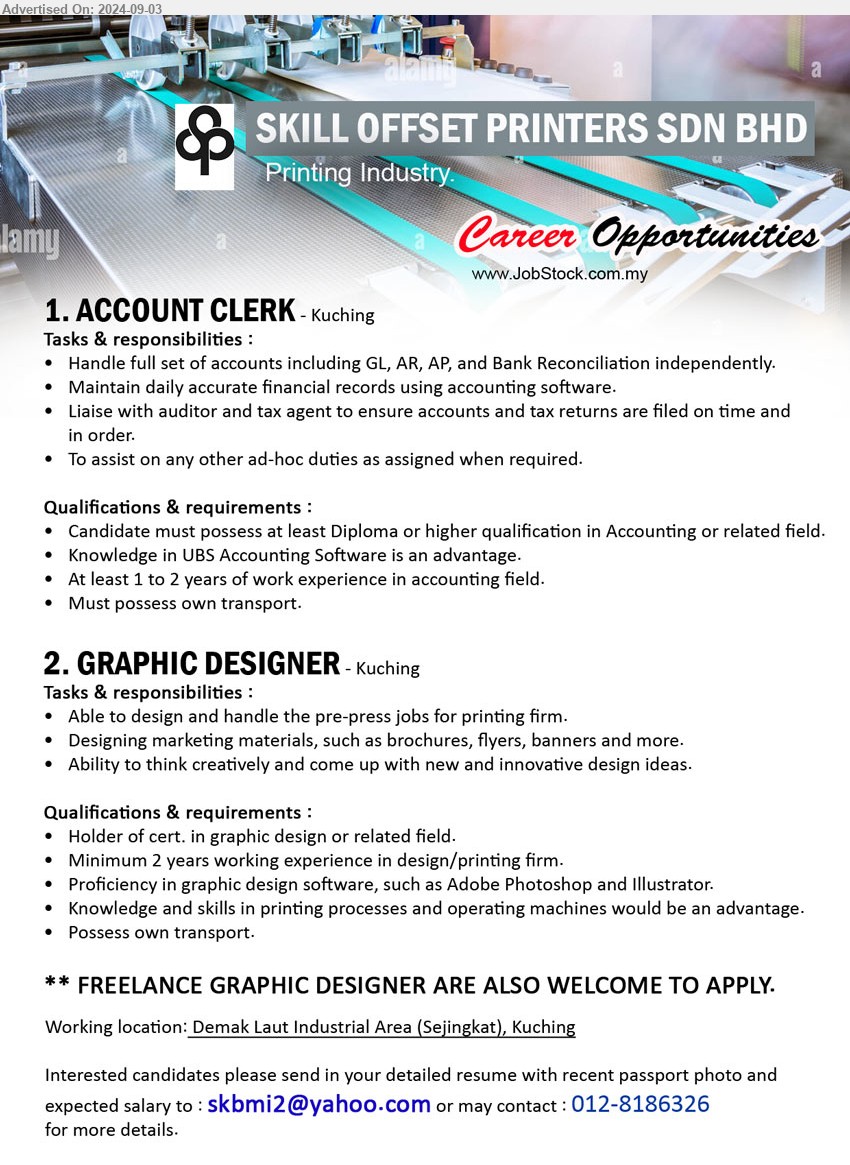 SKILL OFFSET PRINTERS SDN BHD - 1. ACCOUNT CLERK (Kuching), Diploma or higher qualification in Accounting, Knowledge in UBS Accounting Software is an advantage.,...
2. GRAPHIC DESIGNER (Kuching), Holder of cert. in Graphic Design, Minimum 2 years working experience in design/printing firm,...
Call 012-8186326 / Email resume to ...
