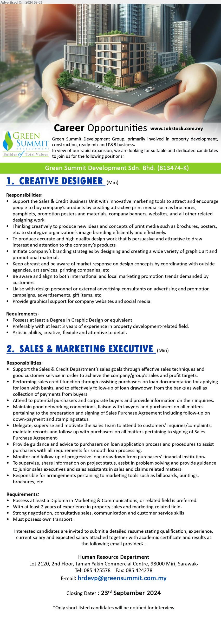 GREEN SUMMIT CONSTRUCTION SDN BHD - 1. CREATIVE DESIGNER (Miri), Degree in Graphic Design, Preferably with at least 3 years of experience in property development,...
2. SALES & MARKETING EXECUTIVE (Miri), Diploma in Marketing & Communications, 2 yrs. exp., Must possess own transport.,...
call 085-425578 or Email resume to ...