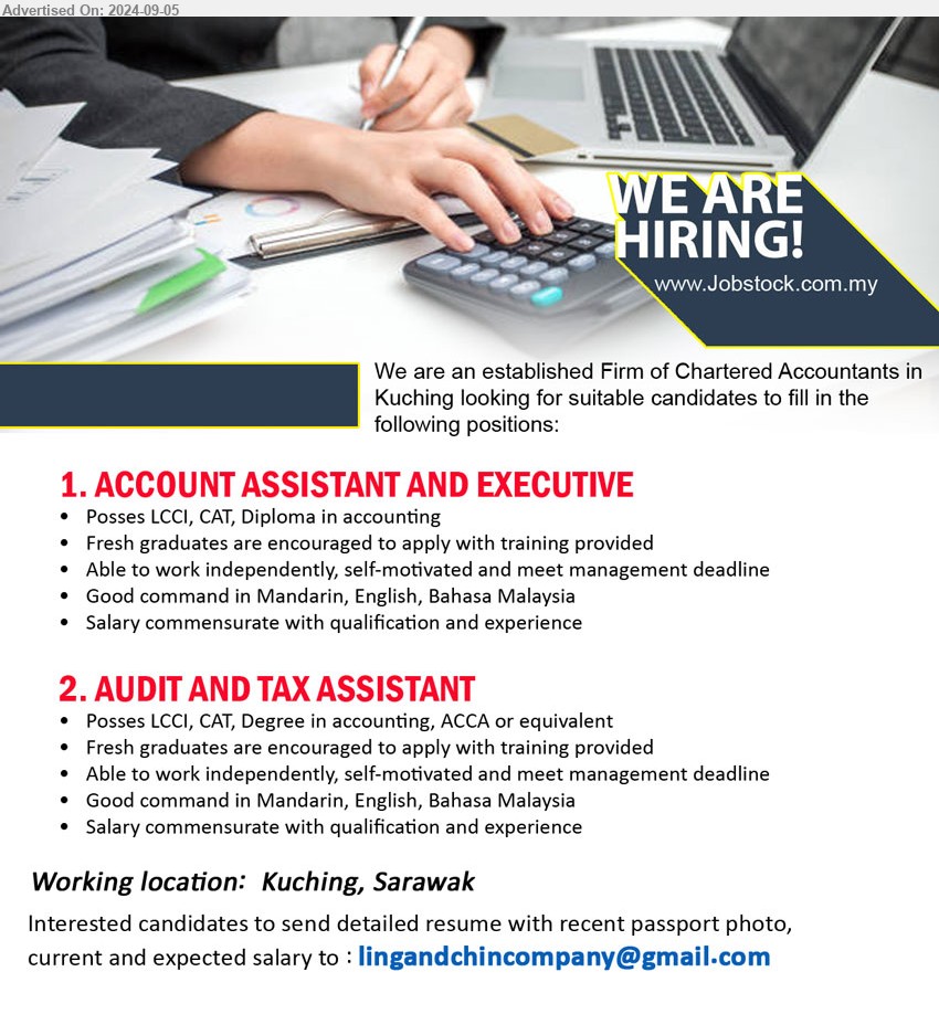 ADVERTISER (CHARTERED ACCOUNTANTS) - 1. ACCOUNT ASSISTANT AND EXECUTIVE (Kuching), Posses LCCI, CAT, Diploma in Accounting, Fresh graduates are encouraged to apply with training provided,...
2. AUDIT AND TAX ASSISTANT (Kuching), Posses LCCI, CAT, Degree in Accounting, ACCA or equivalent, Fresh graduates are encouraged to apply with training provided,...
Email resume to ...