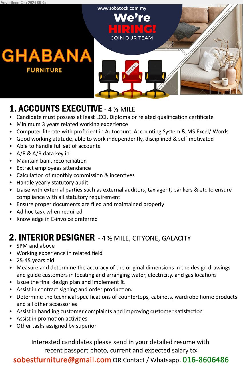 GHABANA FURNITURE - 1. ACCOUNTS EXECUTIVE (Kuching),  LCCI, Diploma or related qualification certificate, Minimum 3 years related working experience,...
2. INTERIOR DESIGNER (Kuching), SPM and above, Working Exp. in related field, 25-45 years old,...
Whatsapp: 016-8606486 / Email resume to ...
