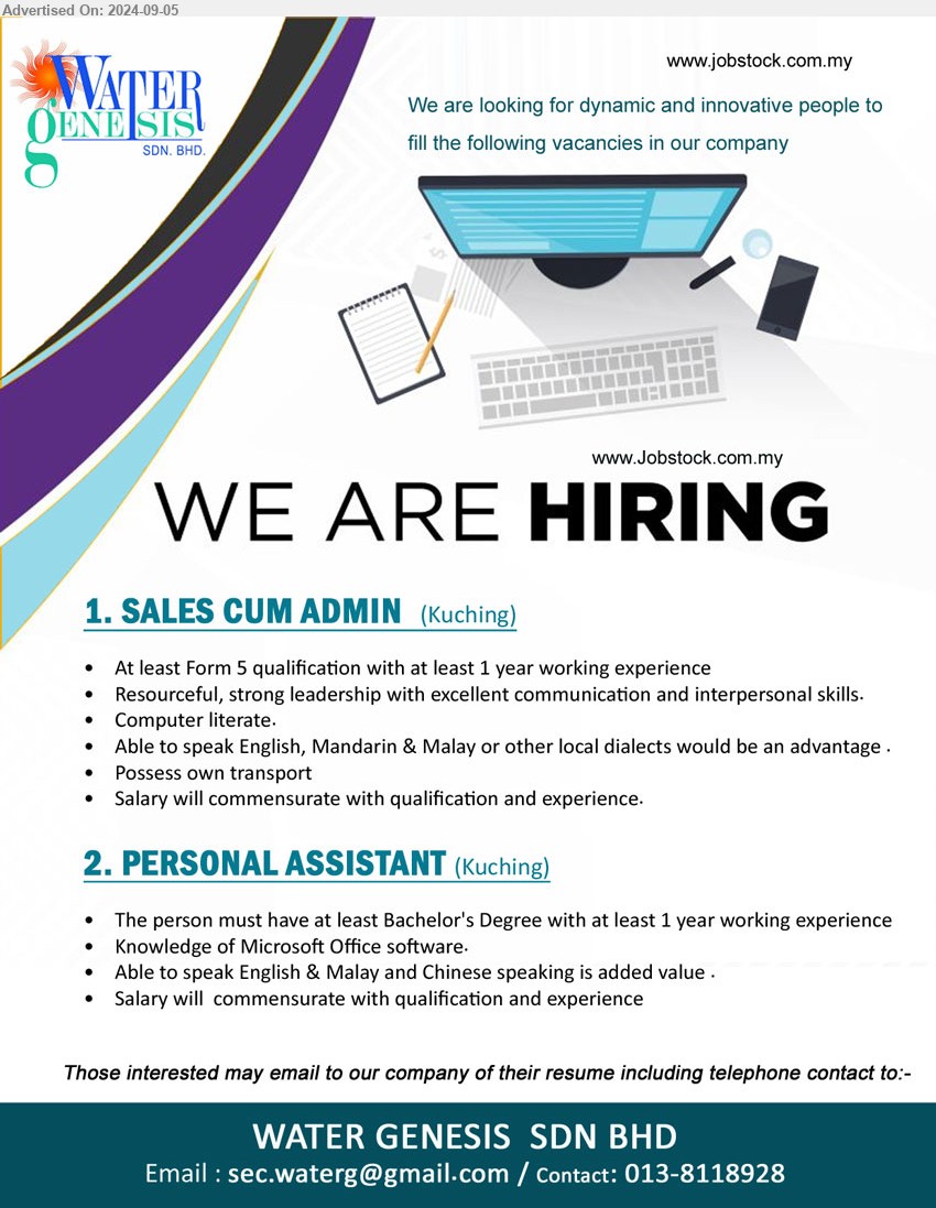 WATER GENESIS SDN BHD - 1. SALES CUM ADMIN (Kuching), At least Form 5 qualification with at least 1 year working experience, Computer literate.,...
2. PERSONAL ASSISTANT (Kuching), Bachelor's Degree with at least 1 year working experience, Knowledge of Microsoft Office software,...
Contact: 013-8118928 / Email resume to ...